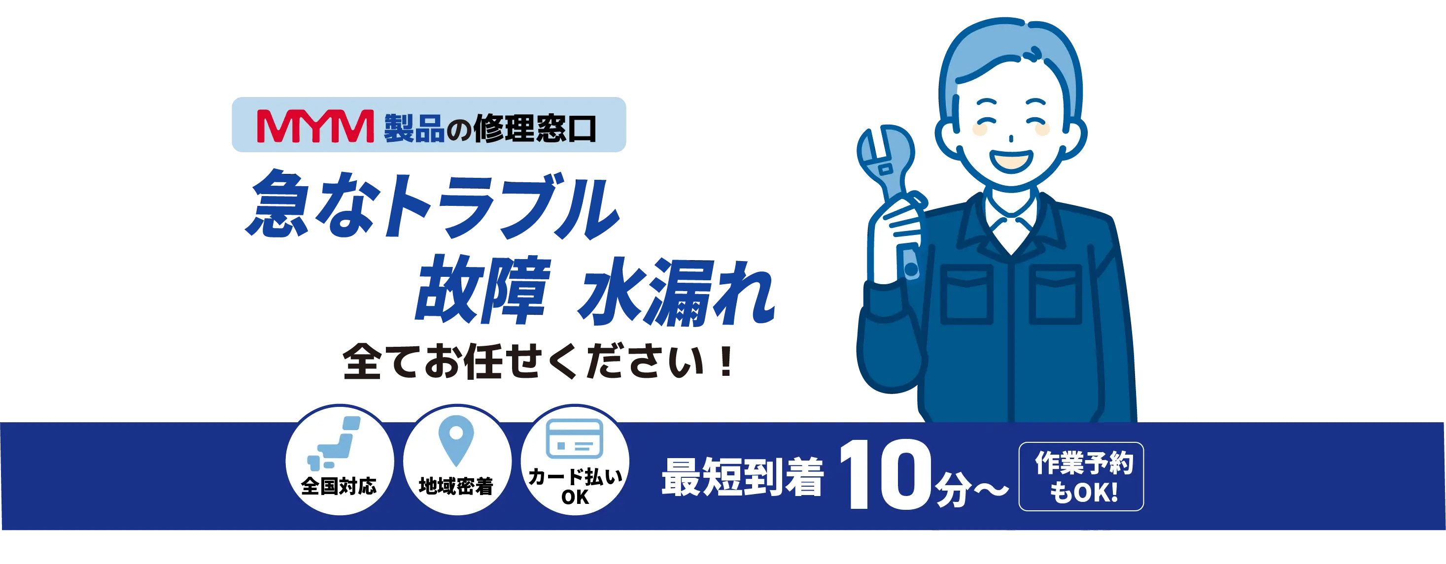 MYM製品の修理窓口 急なトラブル水漏れ 詰まり全てお任せください！【蛇口水栓メンテナンス MYM取扱店】全国対応 地域密着 カード払いOK 最短到着10分〜 作業予約もOK!